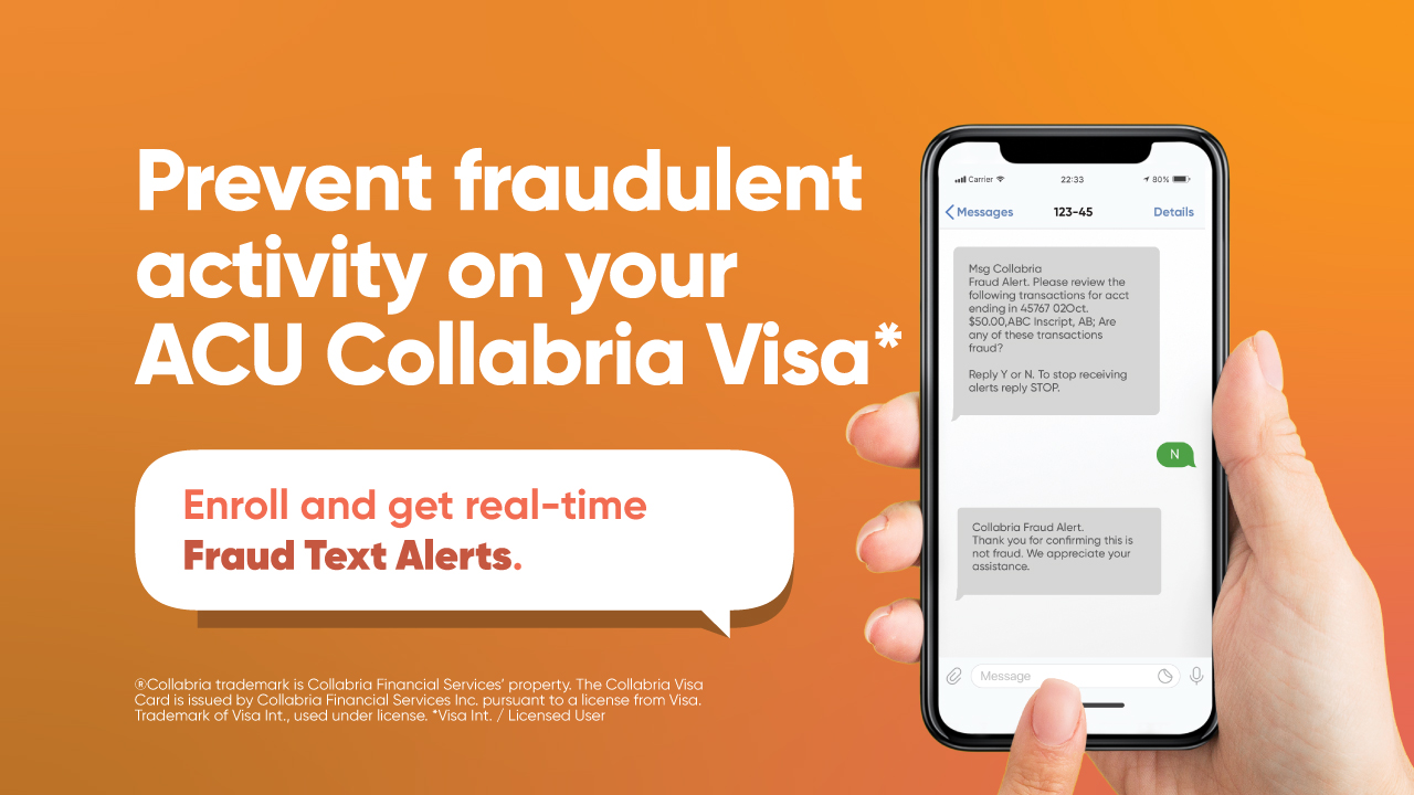 Enroll and get alerts to prevent fradulent activity on your ACU Collabria Visa